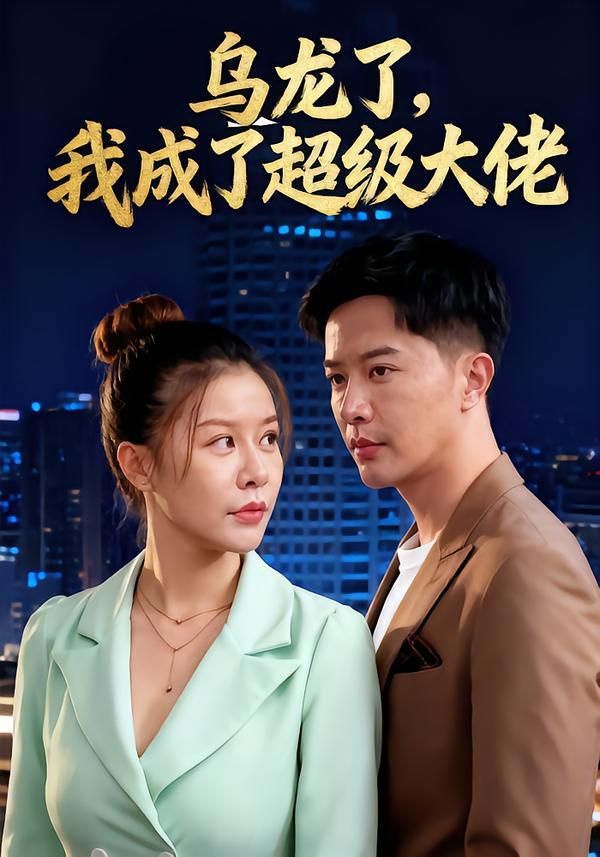 热门短剧乌龙了我成了超级大佬（46集）全集免费在线观看无需注册未删减版，百度网盘夸克网盘资源分享下载