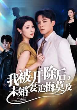 热门短剧《我被开除后未婚妻追悔莫及》 全集完整版极速免费在线观看播放未删减版资源，短剧百度网盘夸克网盘免费资源分享下载  第1张