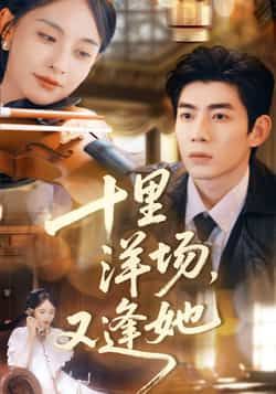 热门短剧十里洋场，又逢她全集完整版未删减免费在线观看，百度网盘夸克网盘资源分享下载，高清播放无删减版