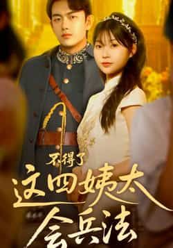 不得了，这四姨太会兵法热门短剧全集完整版免费在线观看未删减版，百度网盘夸克网盘资源分享下载