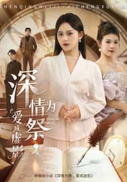 深情为祭，爱成虚影短剧全集完整版免费无需注册在线观看未删减版，百度网盘夸克网盘免费资源分享下载